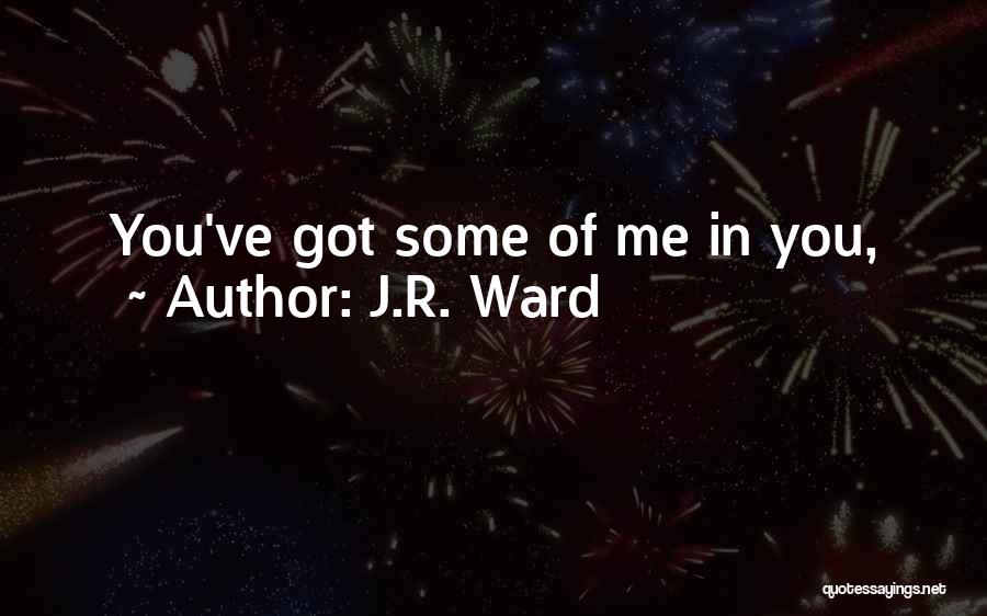 J.R. Ward Quotes: You've Got Some Of Me In You,