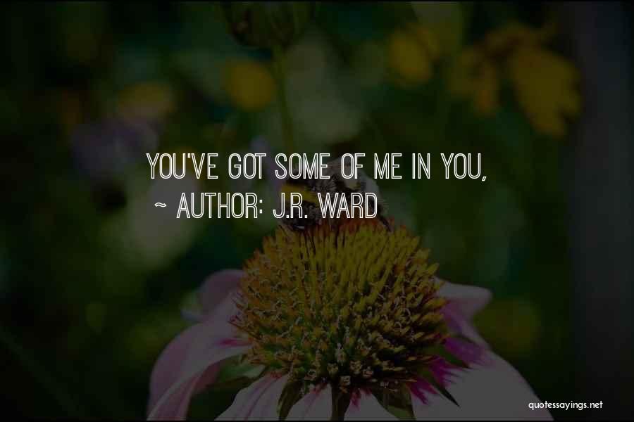 J.R. Ward Quotes: You've Got Some Of Me In You,