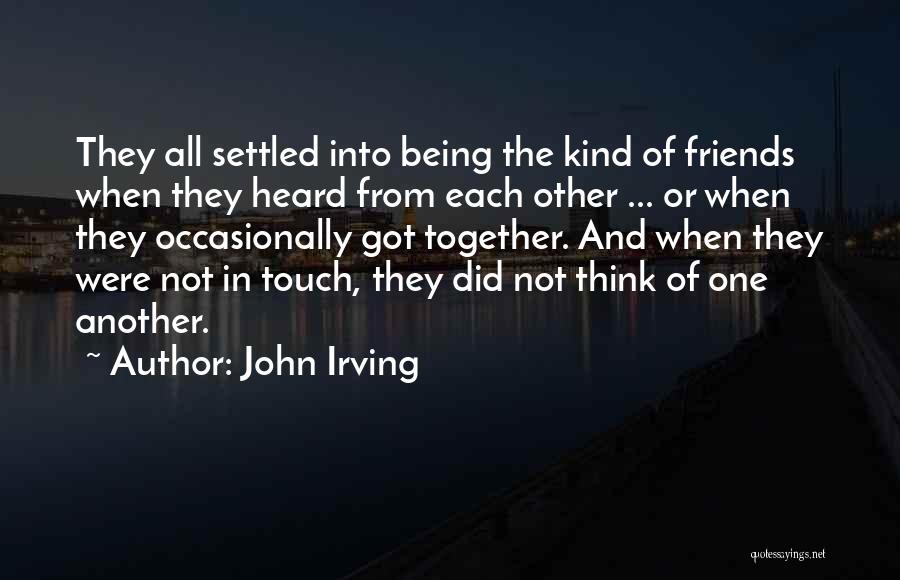 John Irving Quotes: They All Settled Into Being The Kind Of Friends When They Heard From Each Other ... Or When They Occasionally