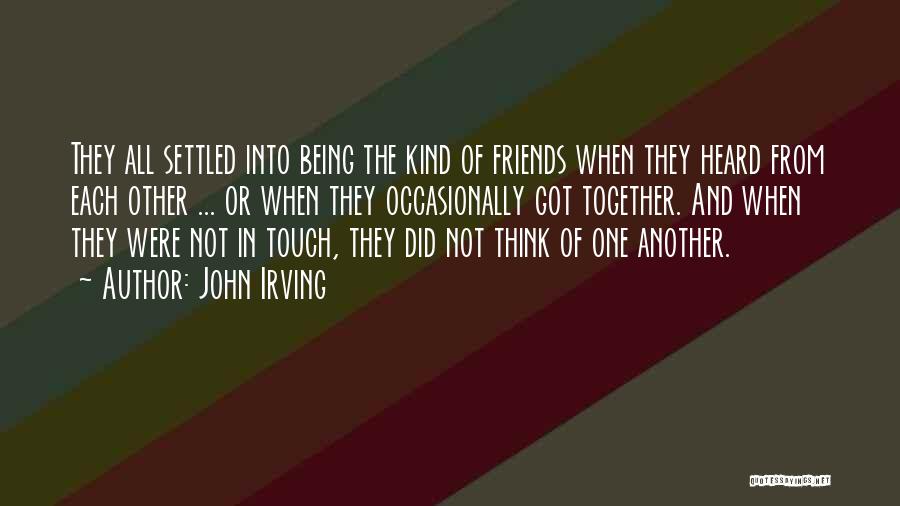 John Irving Quotes: They All Settled Into Being The Kind Of Friends When They Heard From Each Other ... Or When They Occasionally