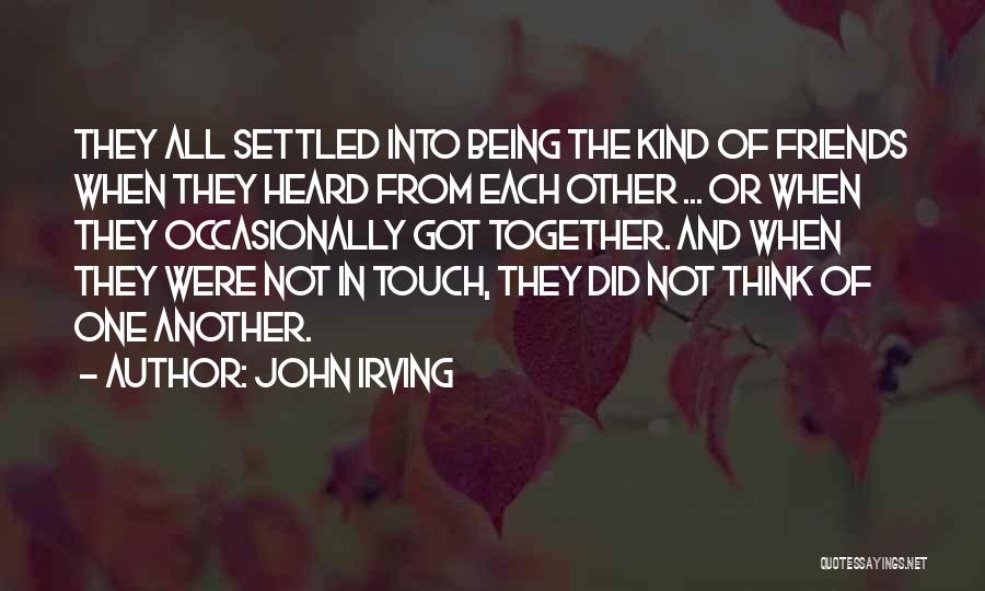 John Irving Quotes: They All Settled Into Being The Kind Of Friends When They Heard From Each Other ... Or When They Occasionally