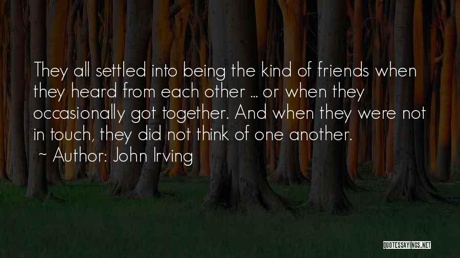 John Irving Quotes: They All Settled Into Being The Kind Of Friends When They Heard From Each Other ... Or When They Occasionally