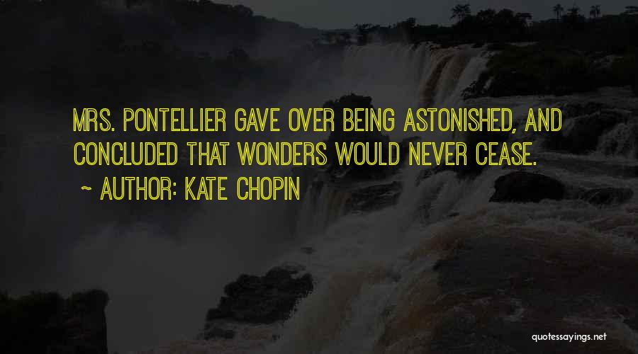 Kate Chopin Quotes: Mrs. Pontellier Gave Over Being Astonished, And Concluded That Wonders Would Never Cease.