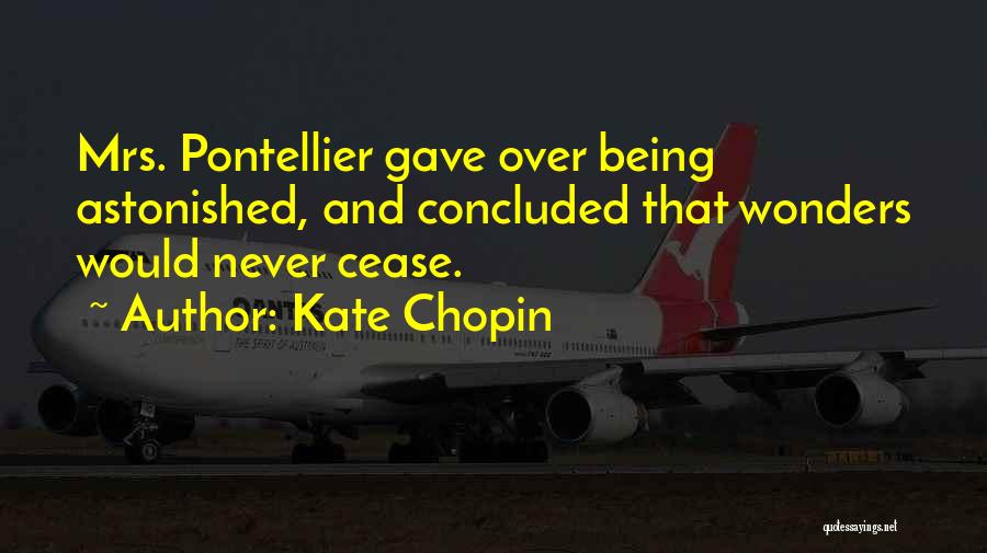 Kate Chopin Quotes: Mrs. Pontellier Gave Over Being Astonished, And Concluded That Wonders Would Never Cease.