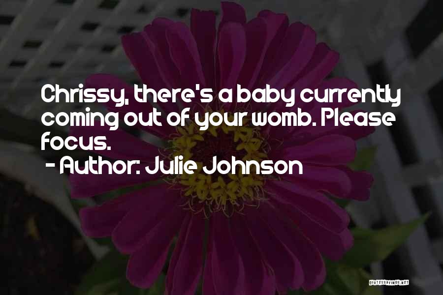 Julie Johnson Quotes: Chrissy, There's A Baby Currently Coming Out Of Your Womb. Please Focus.