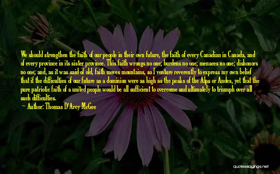 Thomas D'Arcy McGee Quotes: We Should Strengthen The Faith Of Our People In Their Own Future, The Faith Of Every Canadian In Canada, And