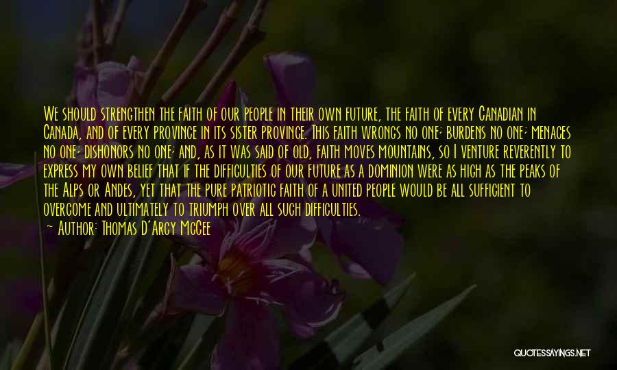 Thomas D'Arcy McGee Quotes: We Should Strengthen The Faith Of Our People In Their Own Future, The Faith Of Every Canadian In Canada, And