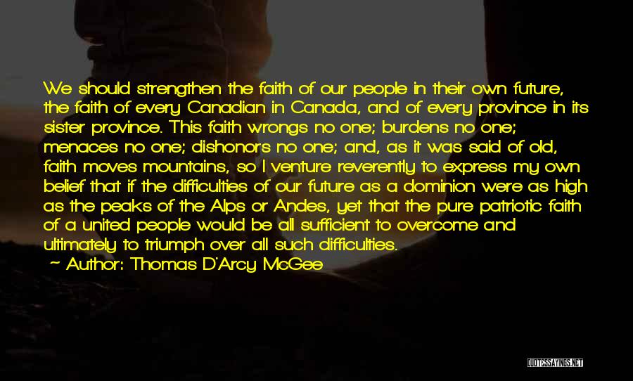 Thomas D'Arcy McGee Quotes: We Should Strengthen The Faith Of Our People In Their Own Future, The Faith Of Every Canadian In Canada, And