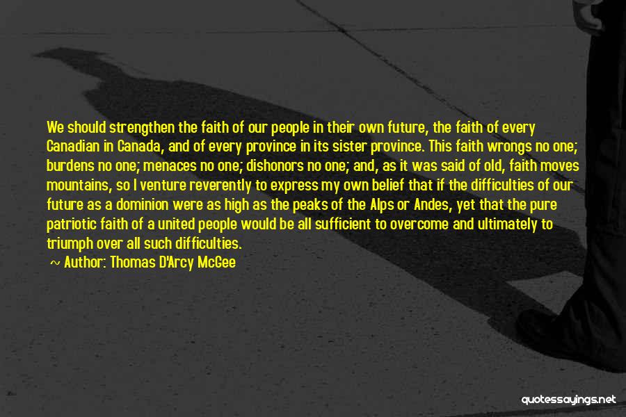 Thomas D'Arcy McGee Quotes: We Should Strengthen The Faith Of Our People In Their Own Future, The Faith Of Every Canadian In Canada, And