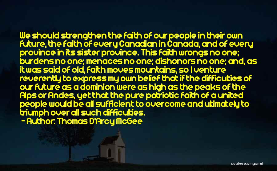 Thomas D'Arcy McGee Quotes: We Should Strengthen The Faith Of Our People In Their Own Future, The Faith Of Every Canadian In Canada, And