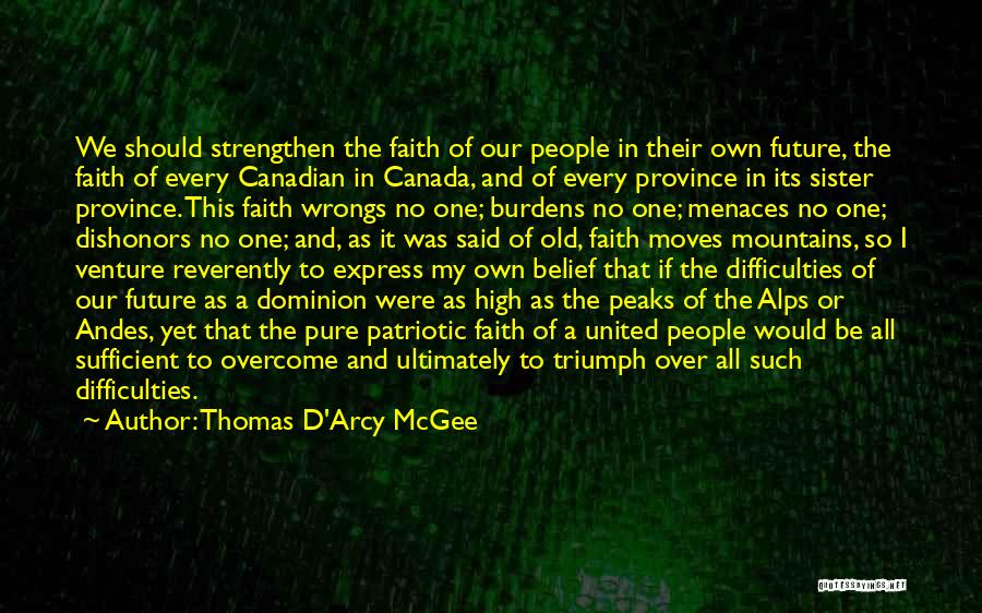 Thomas D'Arcy McGee Quotes: We Should Strengthen The Faith Of Our People In Their Own Future, The Faith Of Every Canadian In Canada, And