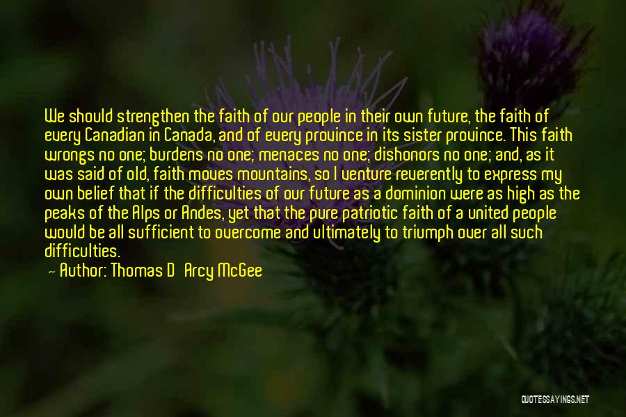 Thomas D'Arcy McGee Quotes: We Should Strengthen The Faith Of Our People In Their Own Future, The Faith Of Every Canadian In Canada, And