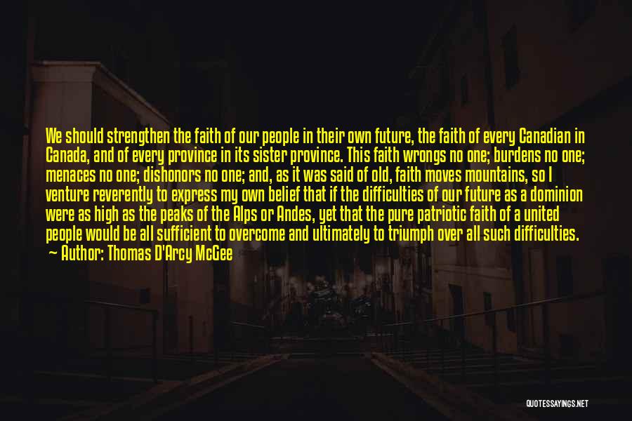 Thomas D'Arcy McGee Quotes: We Should Strengthen The Faith Of Our People In Their Own Future, The Faith Of Every Canadian In Canada, And