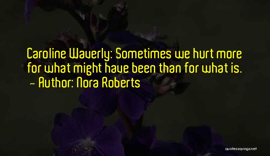 Nora Roberts Quotes: Caroline Waverly: Sometimes We Hurt More For What Might Have Been Than For What Is.