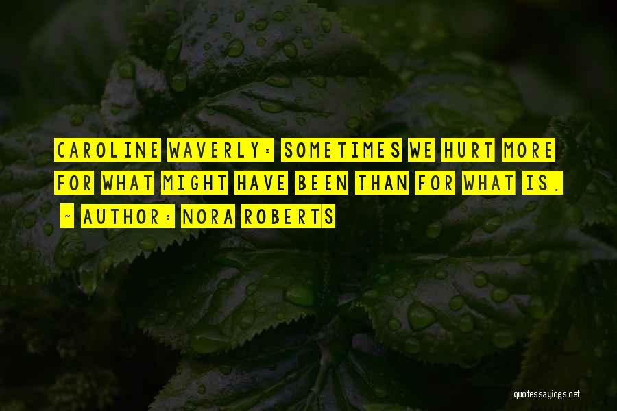 Nora Roberts Quotes: Caroline Waverly: Sometimes We Hurt More For What Might Have Been Than For What Is.