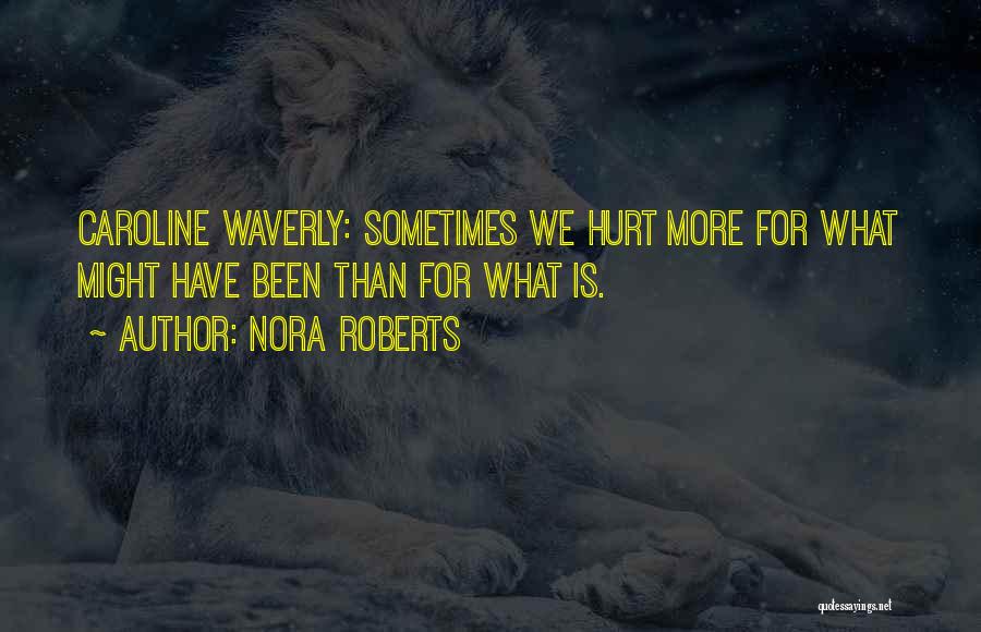 Nora Roberts Quotes: Caroline Waverly: Sometimes We Hurt More For What Might Have Been Than For What Is.