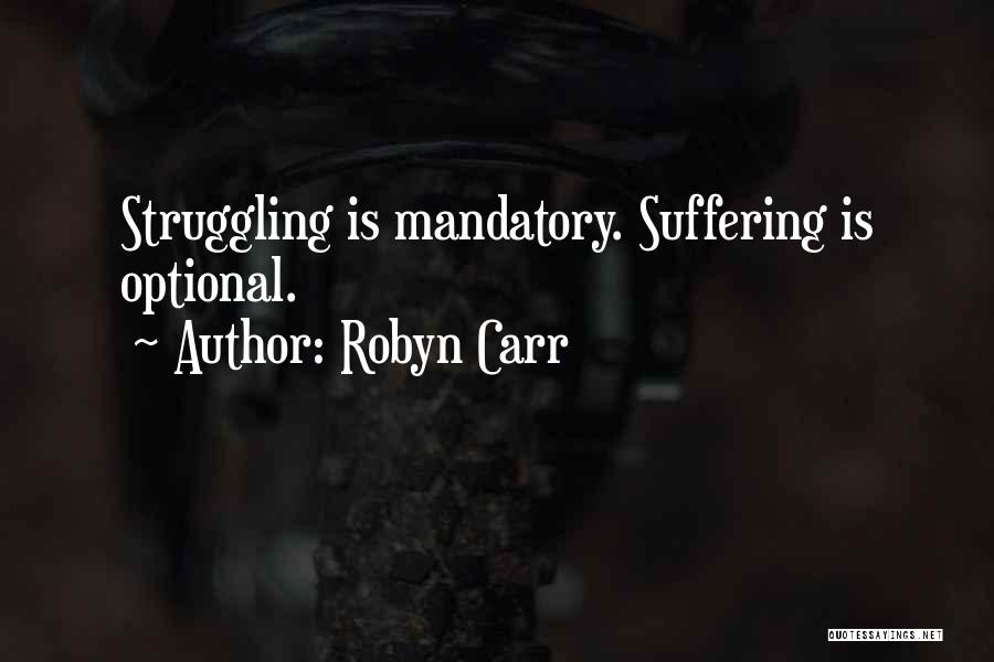 Robyn Carr Quotes: Struggling Is Mandatory. Suffering Is Optional.