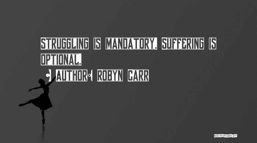 Robyn Carr Quotes: Struggling Is Mandatory. Suffering Is Optional.