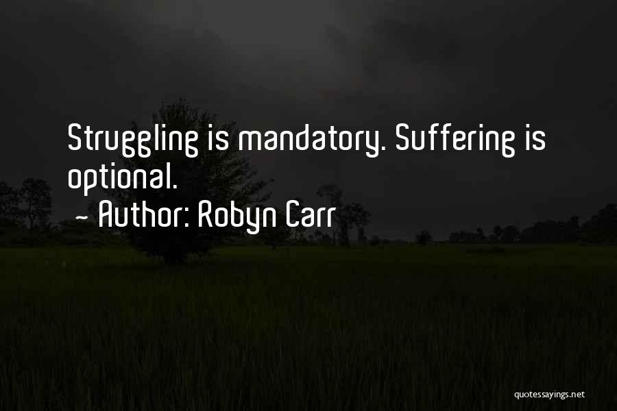 Robyn Carr Quotes: Struggling Is Mandatory. Suffering Is Optional.