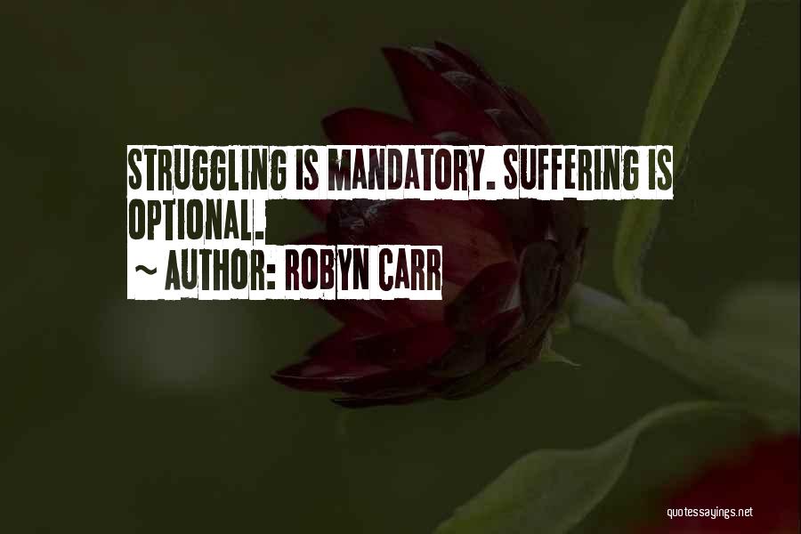 Robyn Carr Quotes: Struggling Is Mandatory. Suffering Is Optional.