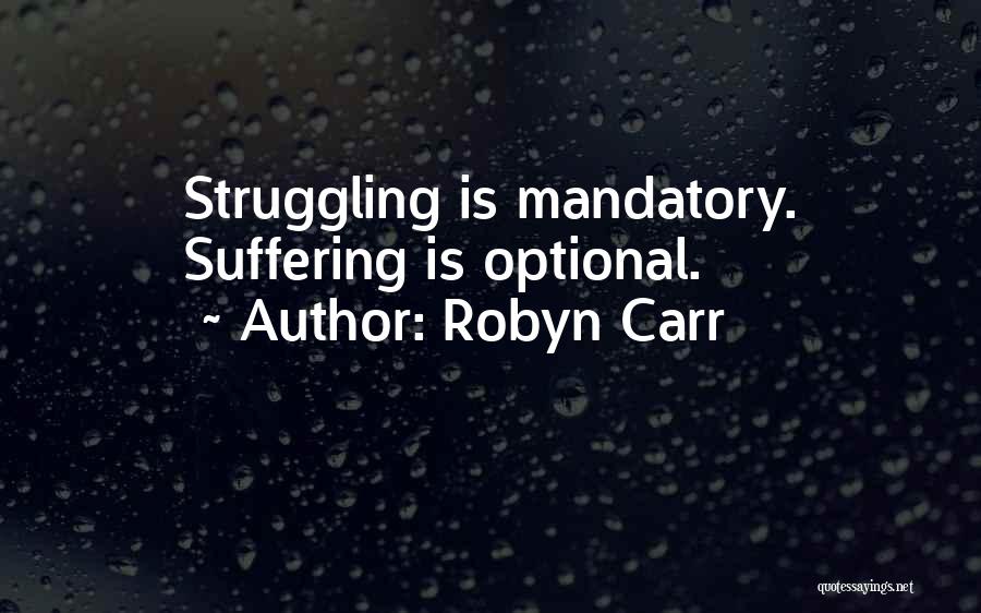 Robyn Carr Quotes: Struggling Is Mandatory. Suffering Is Optional.