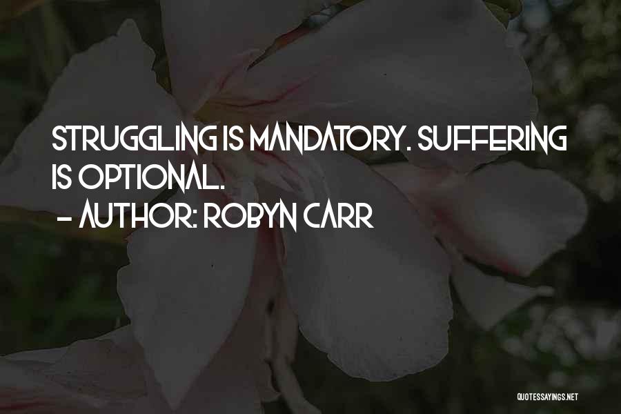 Robyn Carr Quotes: Struggling Is Mandatory. Suffering Is Optional.