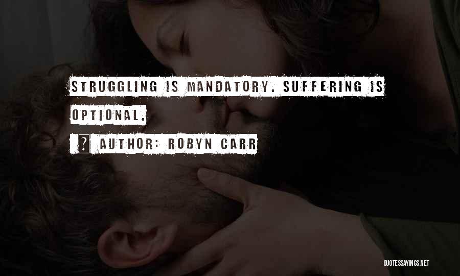 Robyn Carr Quotes: Struggling Is Mandatory. Suffering Is Optional.