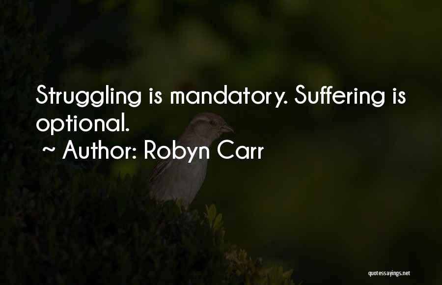 Robyn Carr Quotes: Struggling Is Mandatory. Suffering Is Optional.