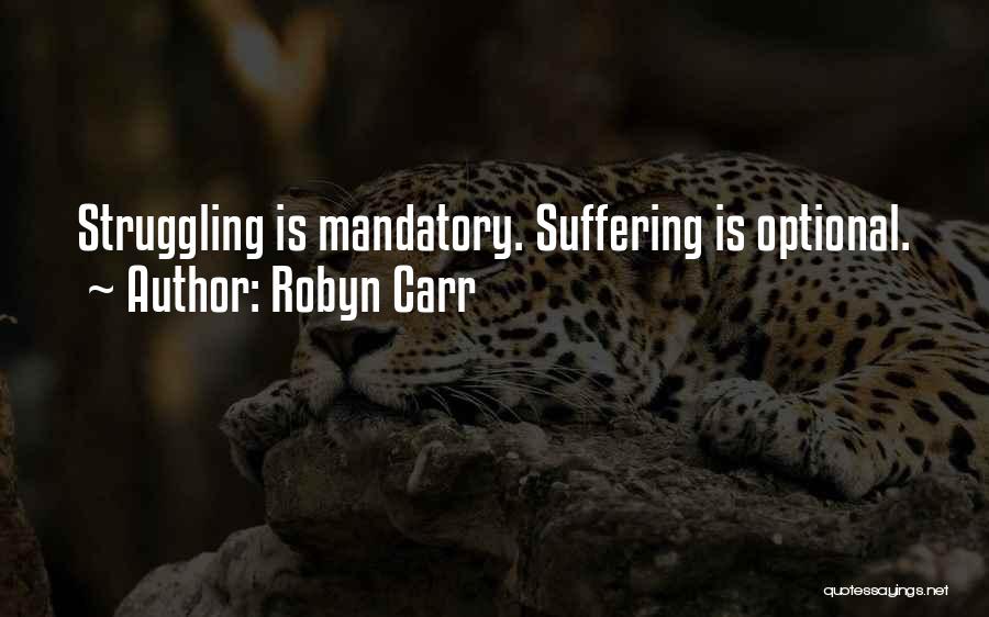 Robyn Carr Quotes: Struggling Is Mandatory. Suffering Is Optional.