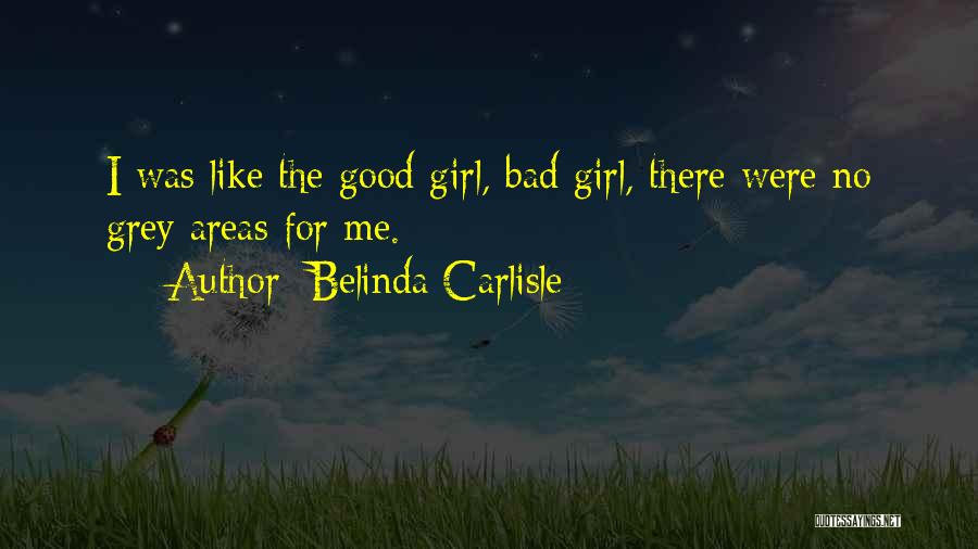 Belinda Carlisle Quotes: I Was Like The Good Girl, Bad Girl, There Were No Grey Areas For Me.