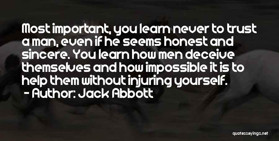 Jack Abbott Quotes: Most Important, You Learn Never To Trust A Man, Even If He Seems Honest And Sincere. You Learn How Men