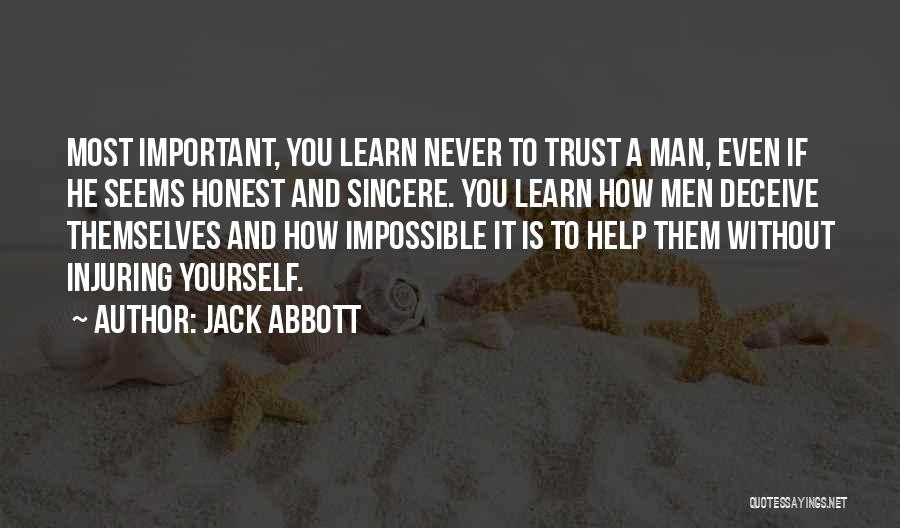 Jack Abbott Quotes: Most Important, You Learn Never To Trust A Man, Even If He Seems Honest And Sincere. You Learn How Men