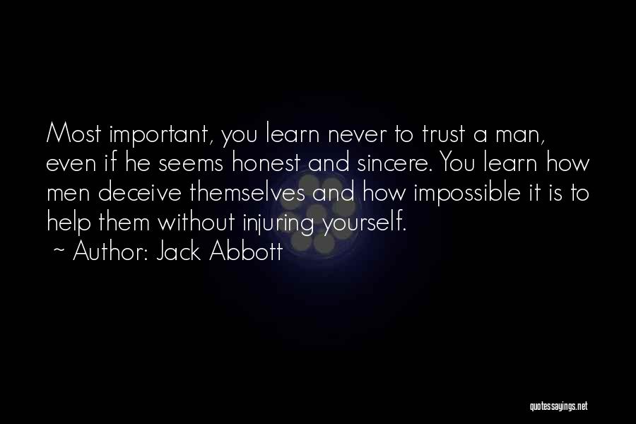 Jack Abbott Quotes: Most Important, You Learn Never To Trust A Man, Even If He Seems Honest And Sincere. You Learn How Men