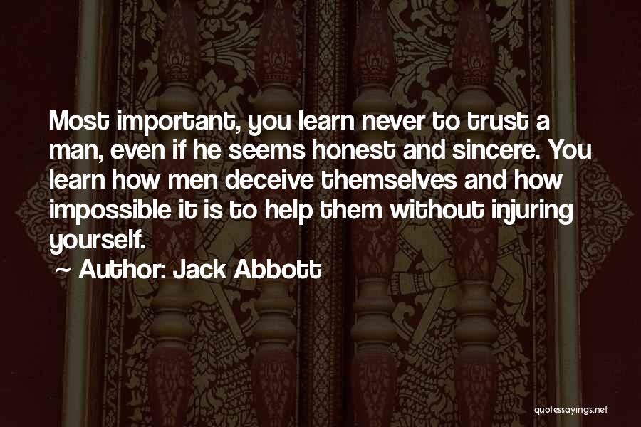 Jack Abbott Quotes: Most Important, You Learn Never To Trust A Man, Even If He Seems Honest And Sincere. You Learn How Men