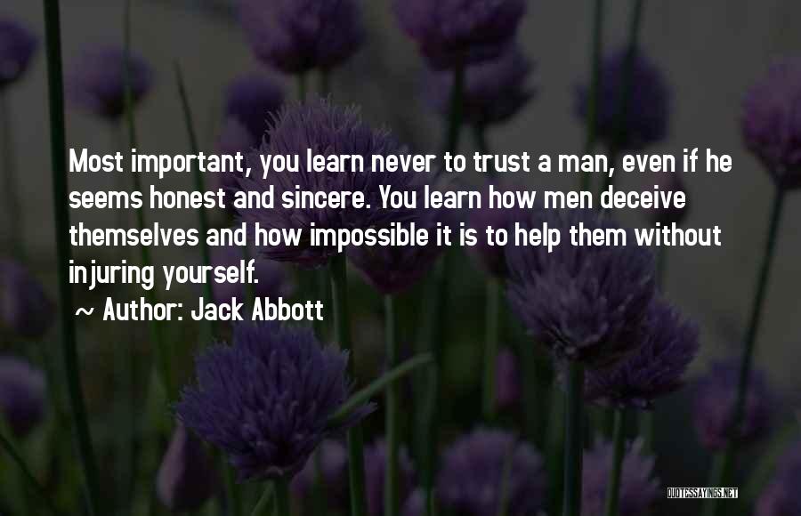 Jack Abbott Quotes: Most Important, You Learn Never To Trust A Man, Even If He Seems Honest And Sincere. You Learn How Men