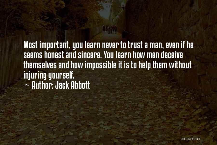 Jack Abbott Quotes: Most Important, You Learn Never To Trust A Man, Even If He Seems Honest And Sincere. You Learn How Men