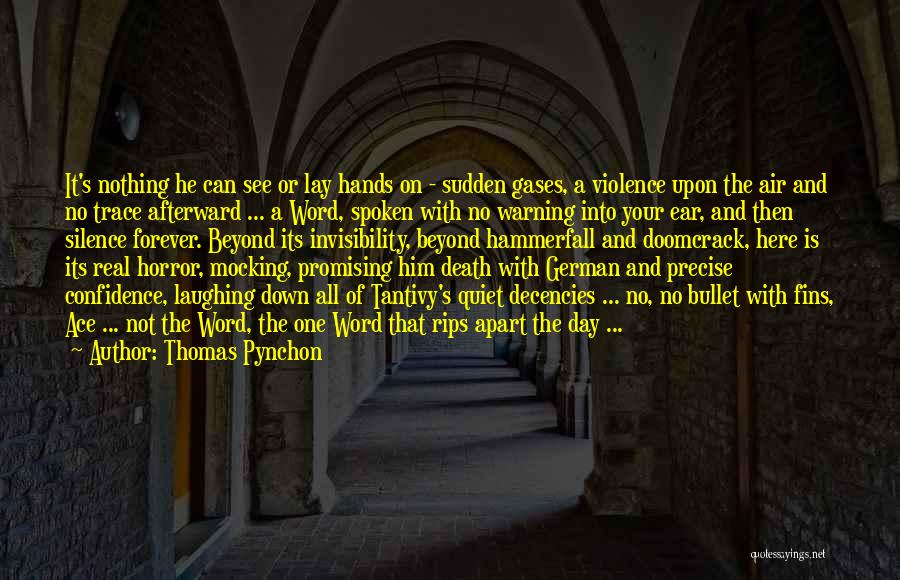 Thomas Pynchon Quotes: It's Nothing He Can See Or Lay Hands On - Sudden Gases, A Violence Upon The Air And No Trace