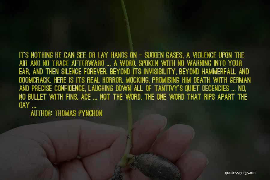 Thomas Pynchon Quotes: It's Nothing He Can See Or Lay Hands On - Sudden Gases, A Violence Upon The Air And No Trace