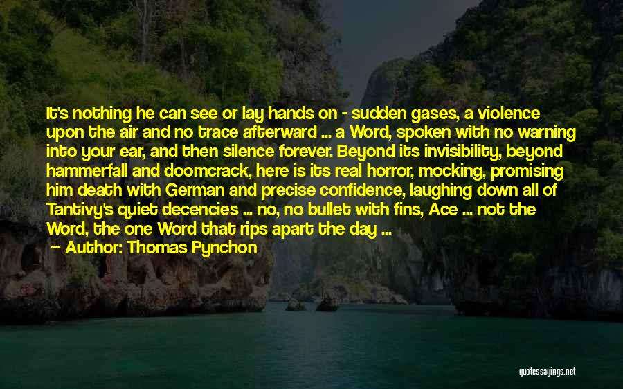 Thomas Pynchon Quotes: It's Nothing He Can See Or Lay Hands On - Sudden Gases, A Violence Upon The Air And No Trace