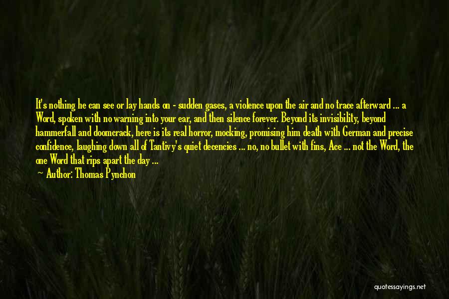 Thomas Pynchon Quotes: It's Nothing He Can See Or Lay Hands On - Sudden Gases, A Violence Upon The Air And No Trace