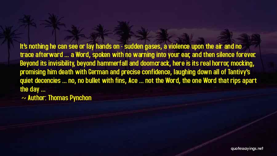 Thomas Pynchon Quotes: It's Nothing He Can See Or Lay Hands On - Sudden Gases, A Violence Upon The Air And No Trace