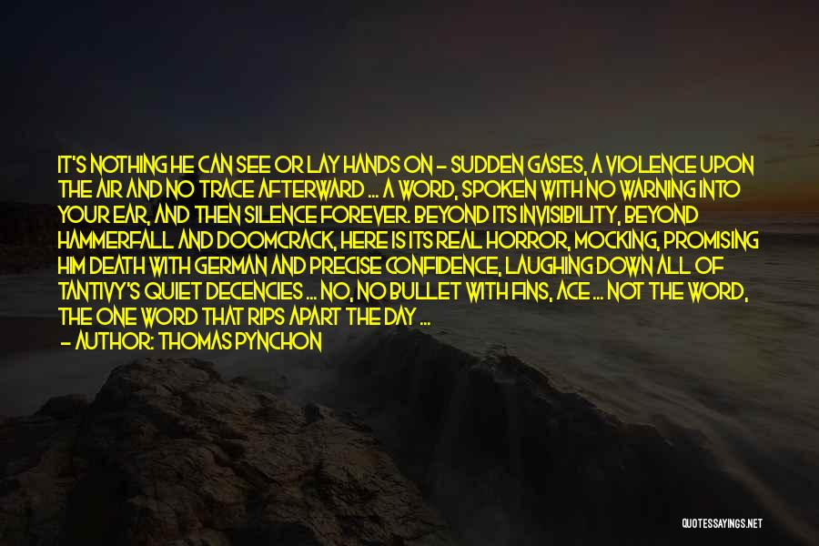 Thomas Pynchon Quotes: It's Nothing He Can See Or Lay Hands On - Sudden Gases, A Violence Upon The Air And No Trace