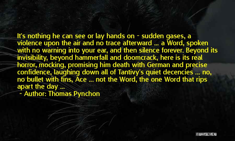 Thomas Pynchon Quotes: It's Nothing He Can See Or Lay Hands On - Sudden Gases, A Violence Upon The Air And No Trace