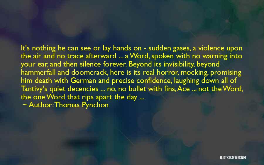 Thomas Pynchon Quotes: It's Nothing He Can See Or Lay Hands On - Sudden Gases, A Violence Upon The Air And No Trace