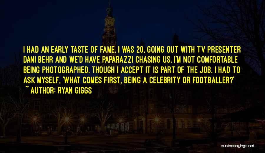 Ryan Giggs Quotes: I Had An Early Taste Of Fame. I Was 20, Going Out With Tv Presenter Dani Behr And We'd Have