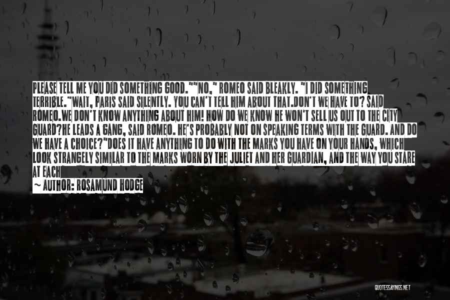 Rosamund Hodge Quotes: Please Tell Me You Did Something Good.no, Romeo Said Bleakly. I Did Something Terrible.wait, Paris Said Silently. You Can't Tell