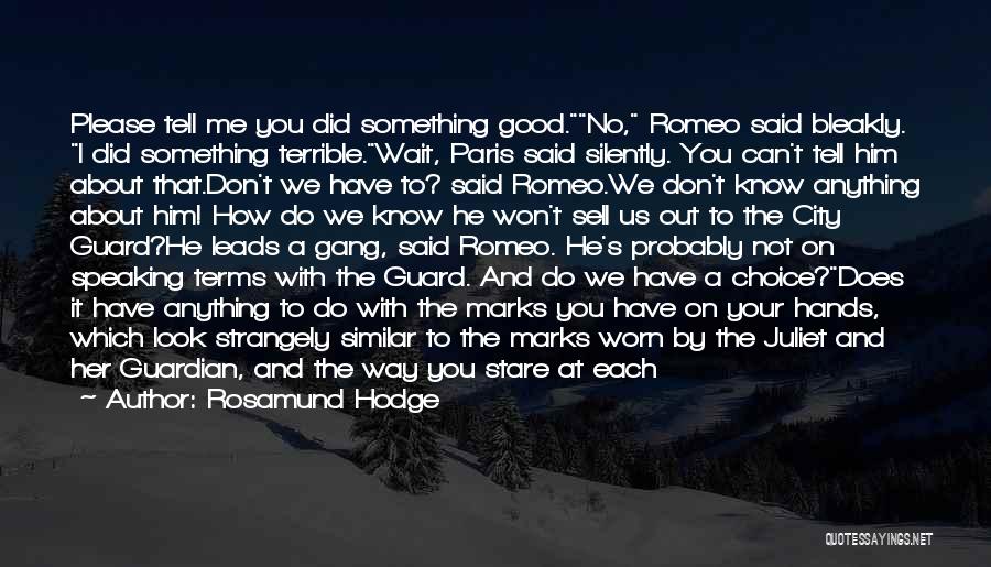 Rosamund Hodge Quotes: Please Tell Me You Did Something Good.no, Romeo Said Bleakly. I Did Something Terrible.wait, Paris Said Silently. You Can't Tell