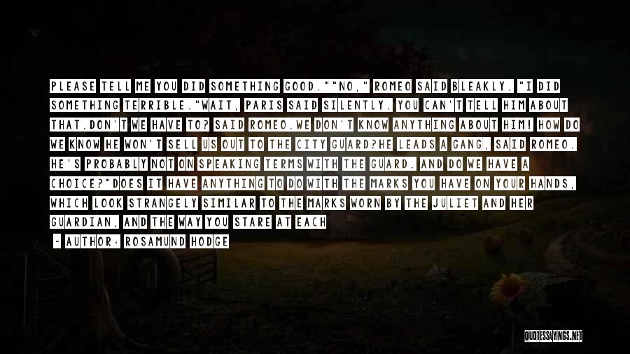 Rosamund Hodge Quotes: Please Tell Me You Did Something Good.no, Romeo Said Bleakly. I Did Something Terrible.wait, Paris Said Silently. You Can't Tell