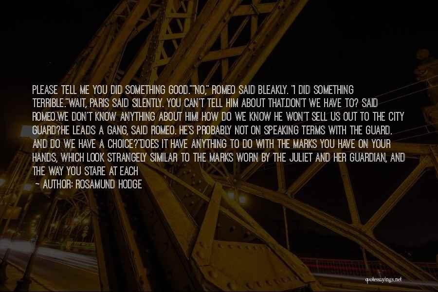 Rosamund Hodge Quotes: Please Tell Me You Did Something Good.no, Romeo Said Bleakly. I Did Something Terrible.wait, Paris Said Silently. You Can't Tell