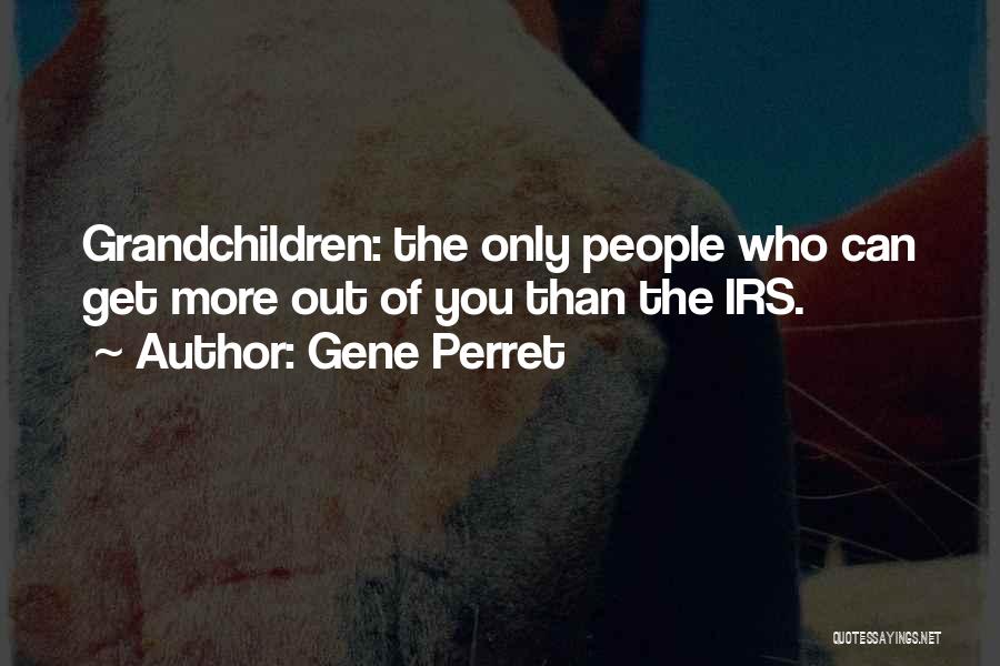 Gene Perret Quotes: Grandchildren: The Only People Who Can Get More Out Of You Than The Irs.